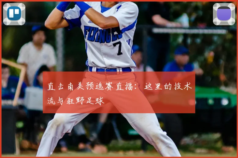 直击南美预选赛直播：这里的技术流与狂野足球